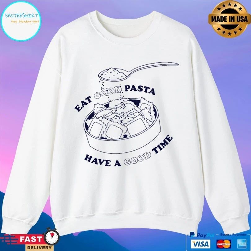 Eat Good Pasta Have A Good Time T-shirt