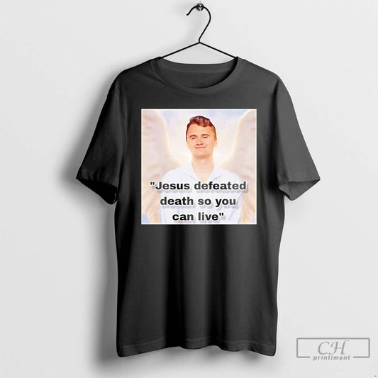 Classic Jesus Defeated Death So You Can Live Charlie Kirk T Shirts