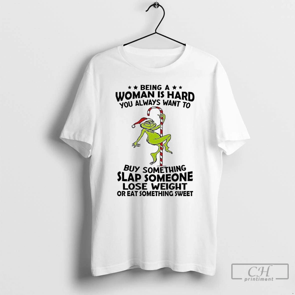 Premium Grinch Being A Woman Is Hard You Always Want To T Shirts