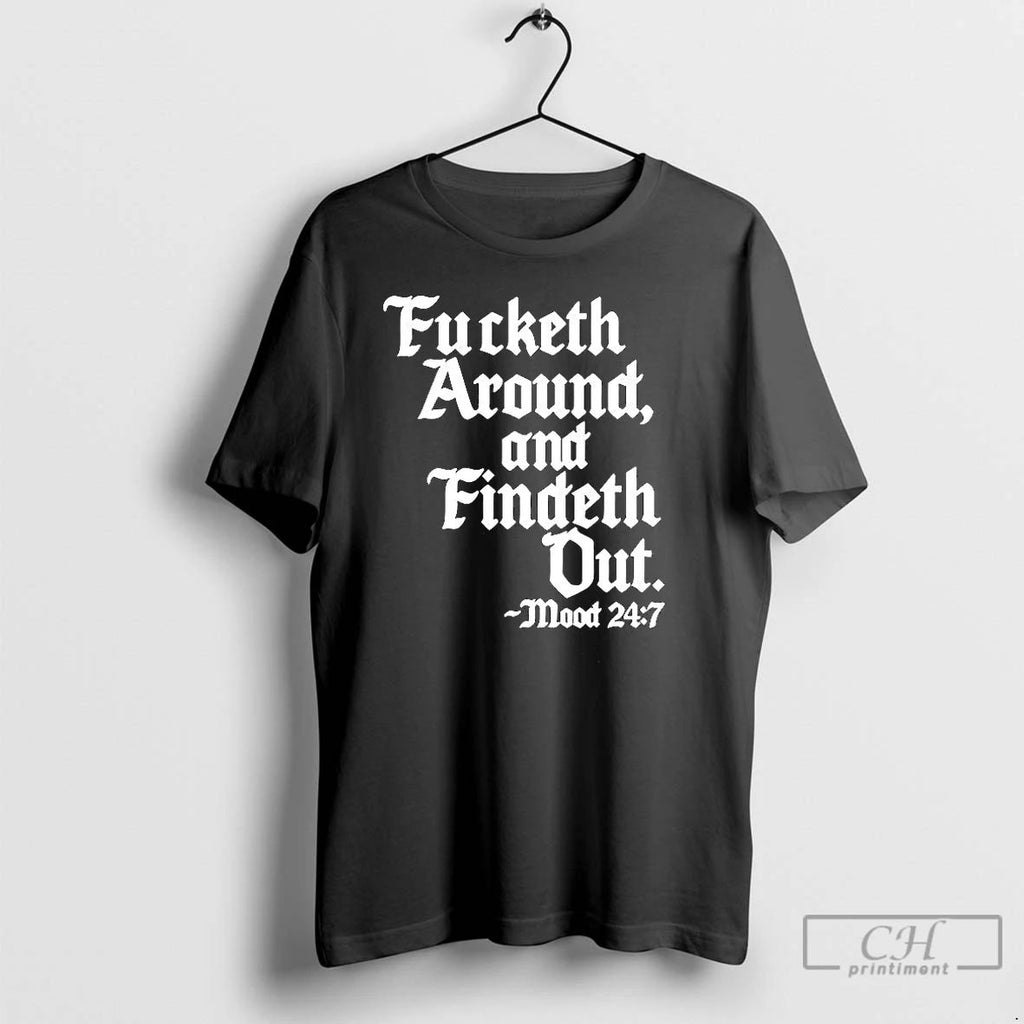 Classic Fucketh Around And Findeth Out Mood 247 T Shirts