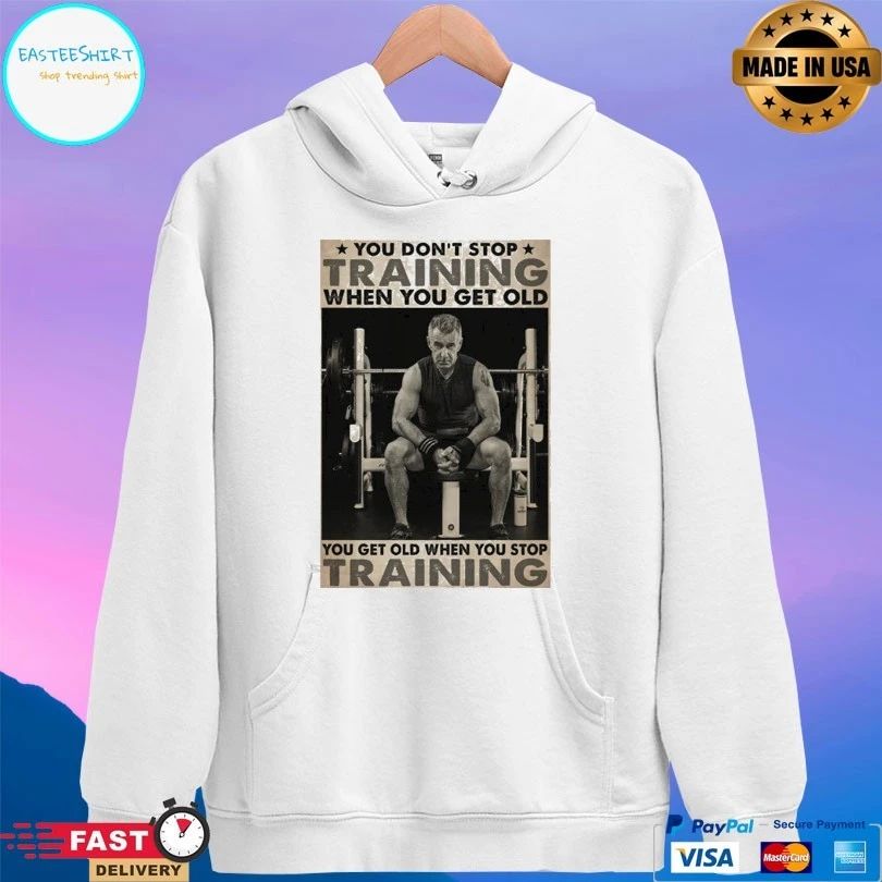 You Don’t Stop Training When You Get Old You Get Old When You Stop Training T-shirt