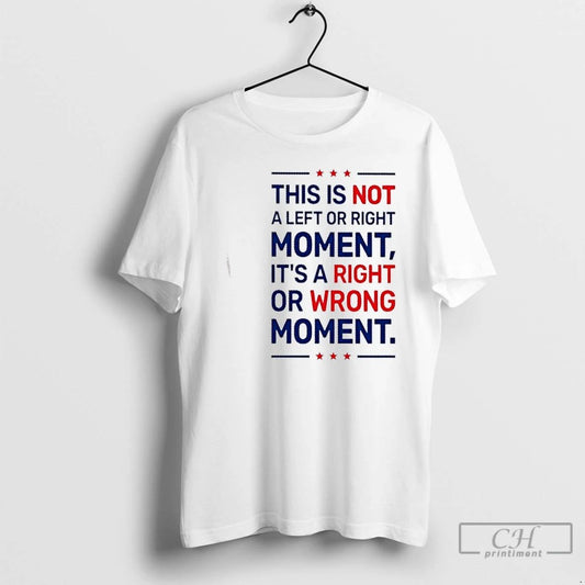Classic This Is Not A Left Or Right Moment Its A Right Or Wrong Moment