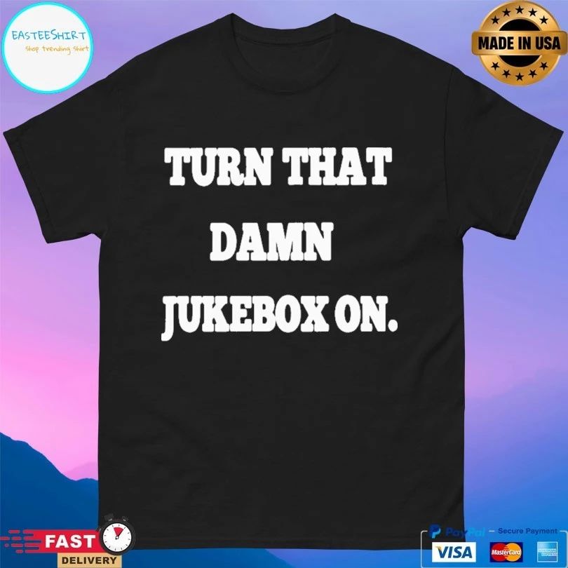 Turn That Damn Jukebox On T-shirt