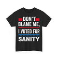 Dont Blame Me I Voted For Sanity Anti Trump Quote Joke Unisex T-Shirt