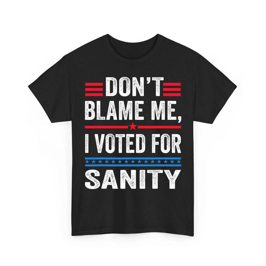 Dont Blame Me I Voted For Sanity Anti Trump Quote Joke Unisex T-Shirt