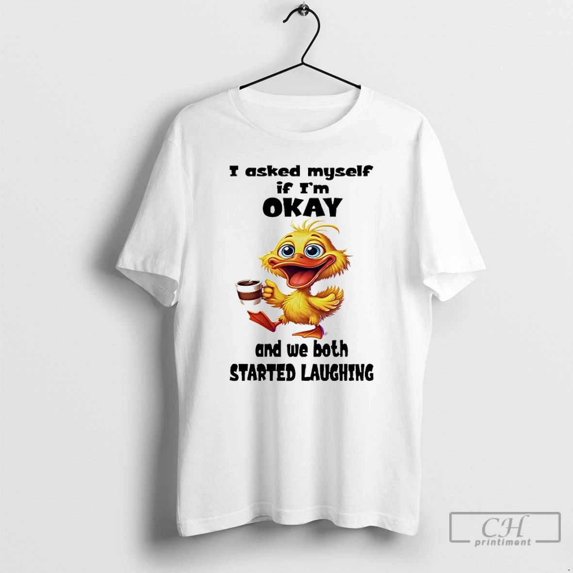 Classic Duck I Asked Myself If Im Okay And We Both Started Laughing T Shirts