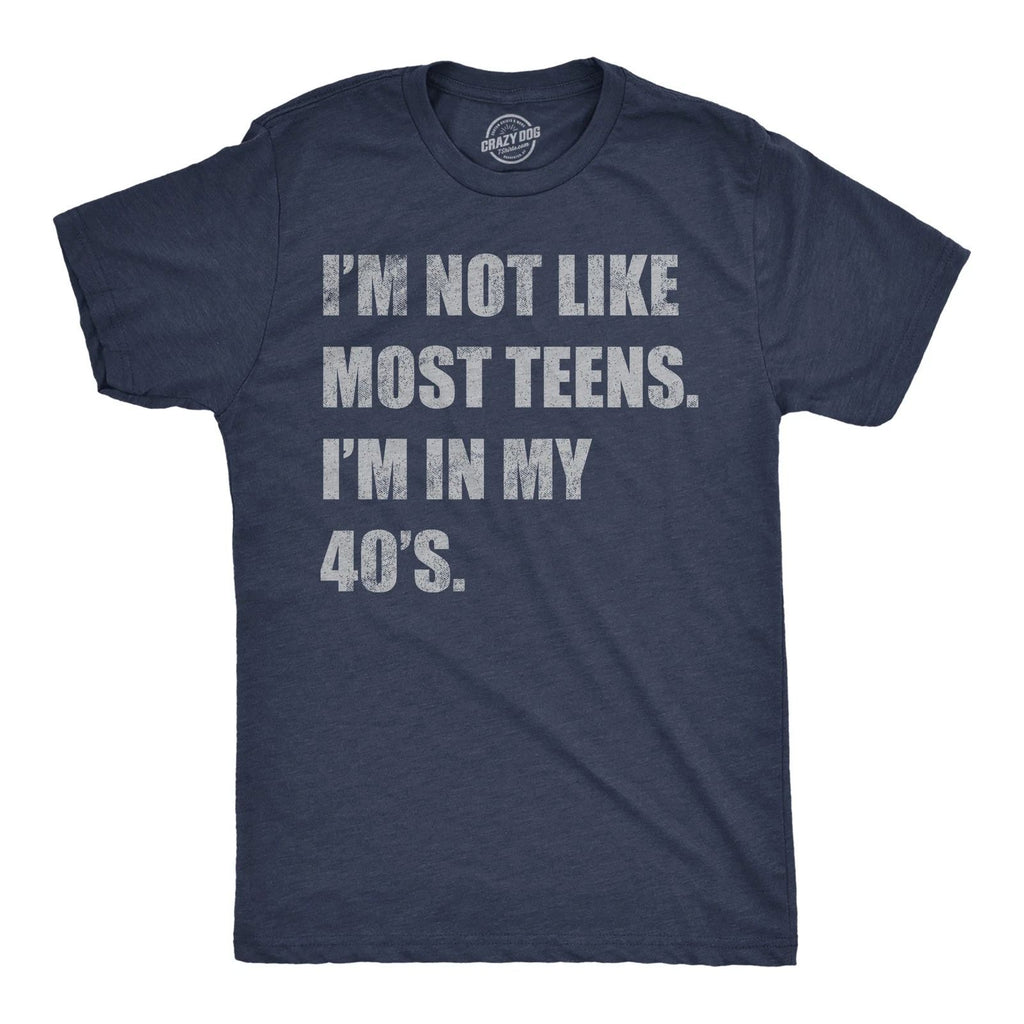 Mens Funny T Shirts Im Not Like Most Teens Im In My 40s Sarcastic Graphic