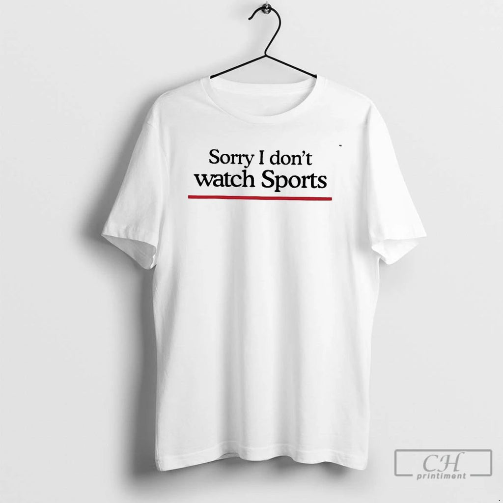 Classic Sorry I Dont Watch Sports T Shirts