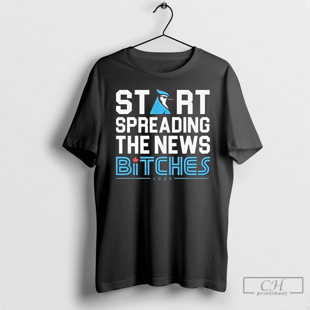 Premium Toronto Blue Jays Start Spreading The News Bitches 2025 T Shirts
