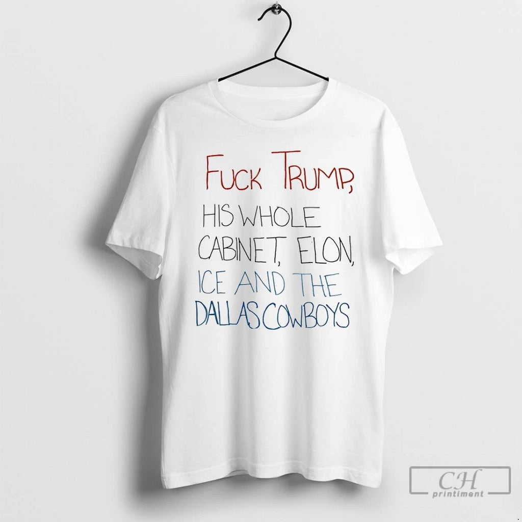Classic Fuck Trump His Whole Cabinet Elon Ice And The Dallas Cowboys T Shirts
