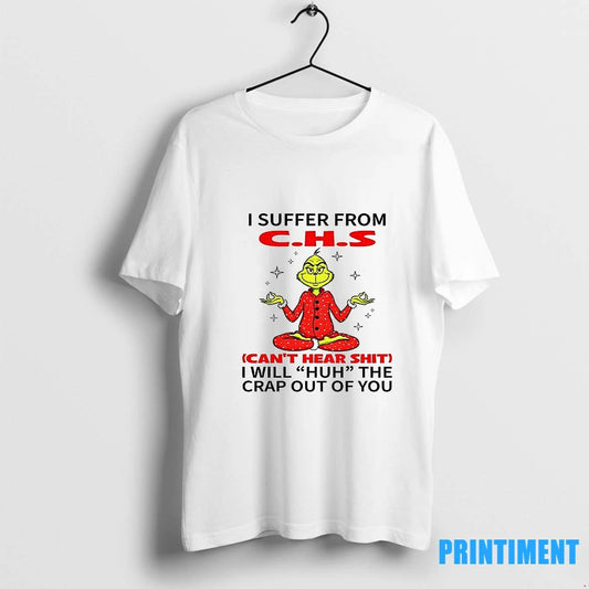 Grinch I Suffer From C H S Cant Hear Shit I Will Huh The Crap