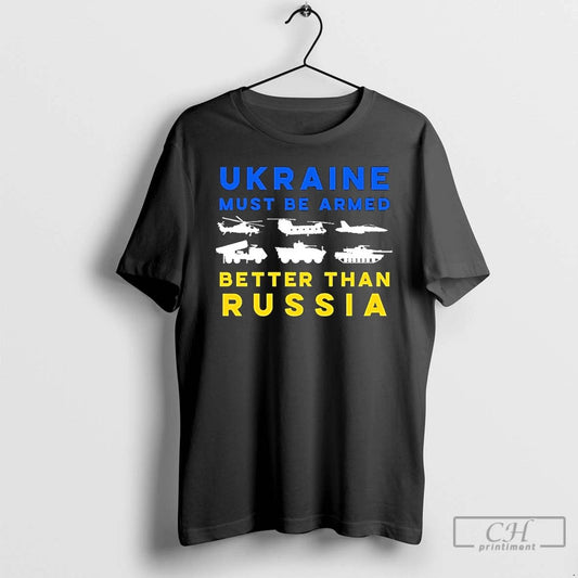 Premium Ukraine Must Be Armed Better Than Russia T Shirts