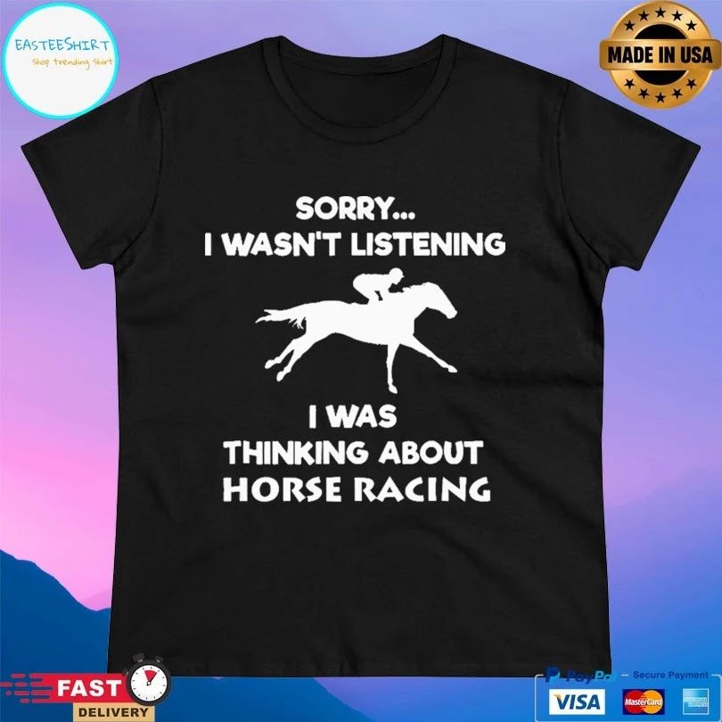 Horse Racing Sorry I Wasn’t Listening I Was Thinking About Horse Racing T-shirt