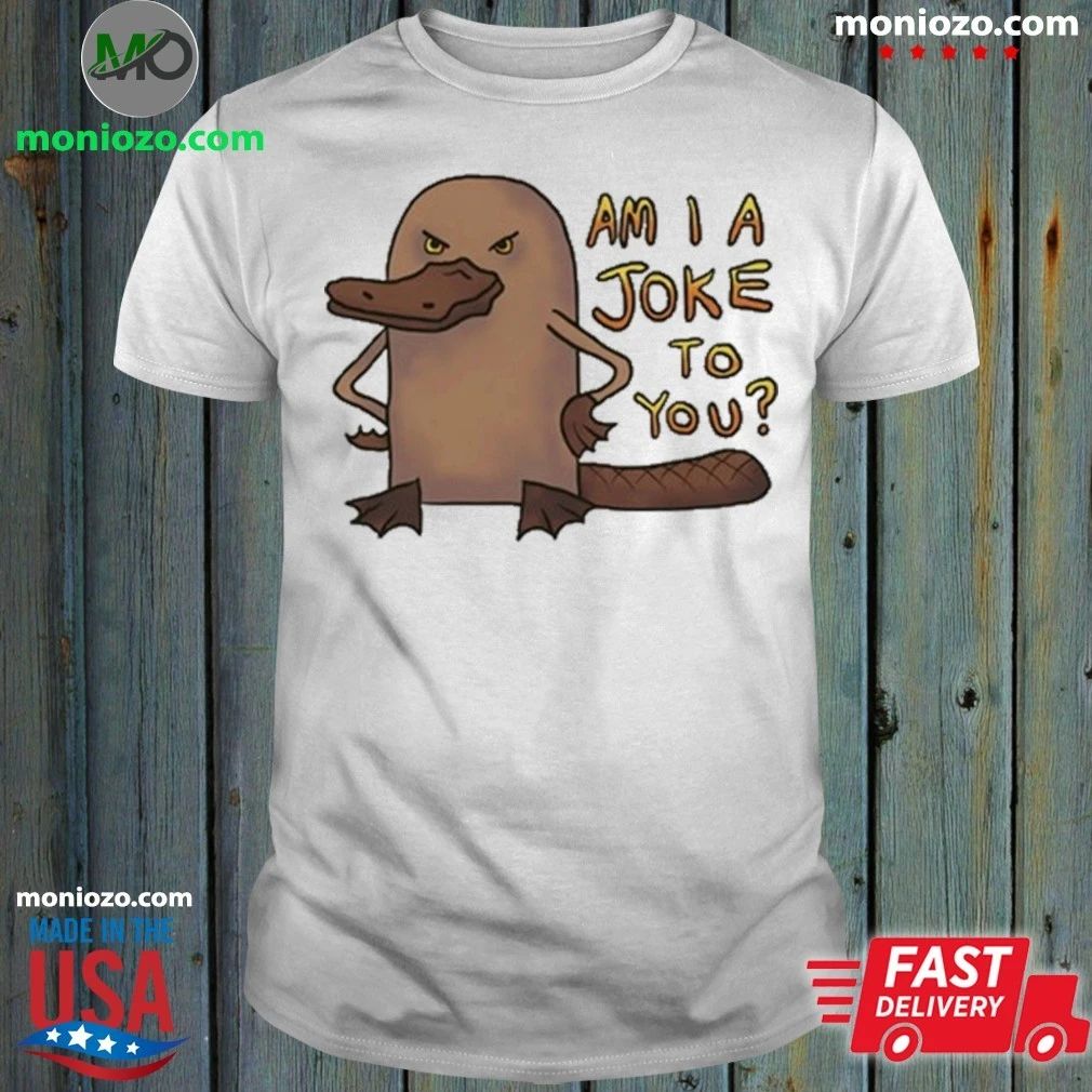 Platypus Am I A Joke To You Shirt