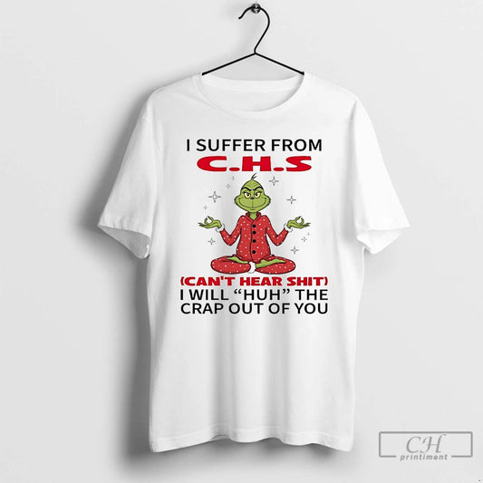 Classic Grinch I Suffer From Chs I Will Huh The Crap Out Of You Christmas