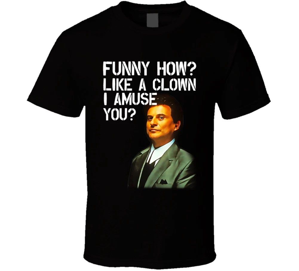 Funny How Like A Clown I Amuse You Joe Pesci Goodfellas Movie T Shirt