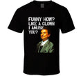 Funny How Like A Clown I Amuse You Joe Pesci Goodfellas Movie T Shirt