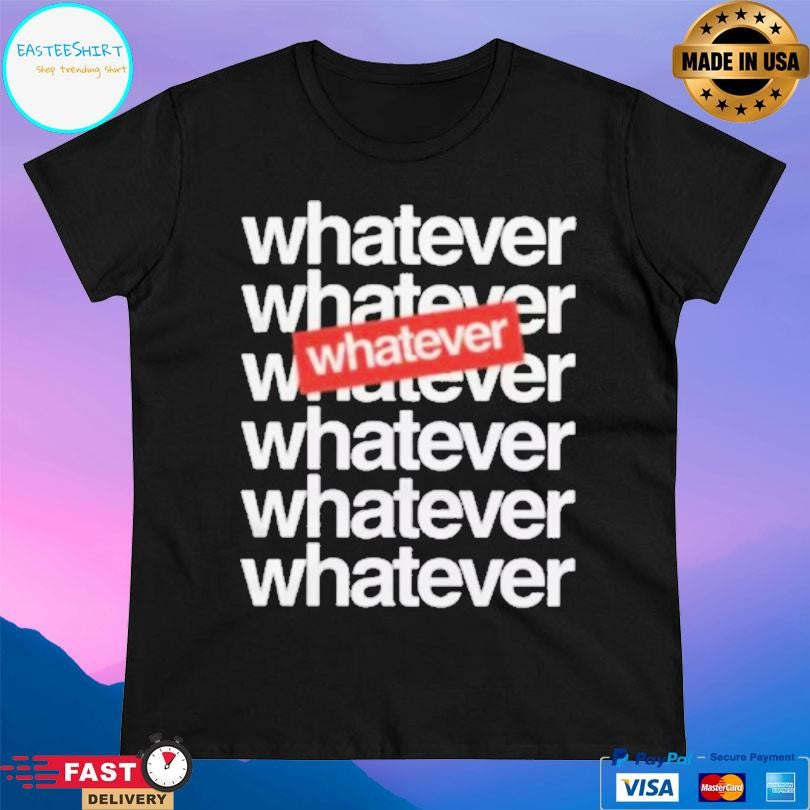 Whatever Whatever 7x Shirt