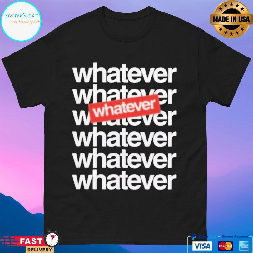 Whatever Whatever 7x Shirt